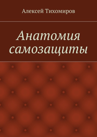 Алексей Тихомиров - Анатомия самозащиты