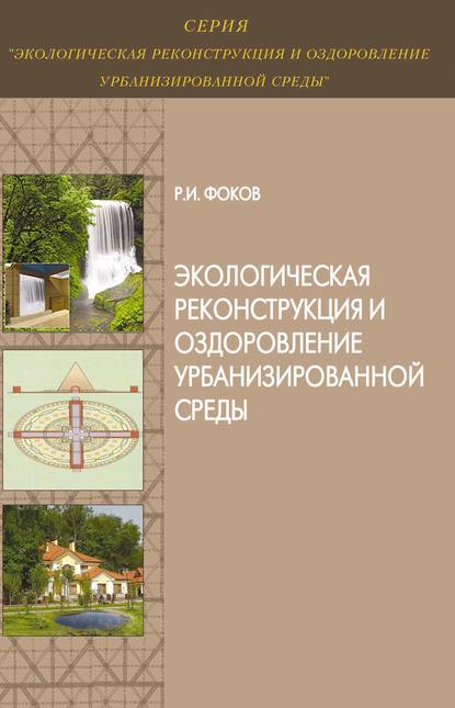 Р. И. Фоков - Экологическая реконструкция и оздоровление урбанизированной среды