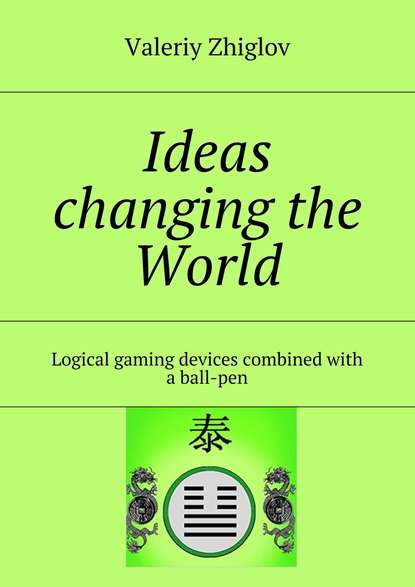 Valeriy Zhiglov - Ideas changing the World. Logical gaming devices combined with a ball-pen