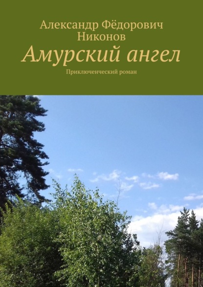 Александр Никонов — Амурский ангел. приключенческий роман