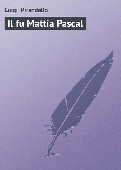 Luigi Pirandello — Il fu Mattia Pascal