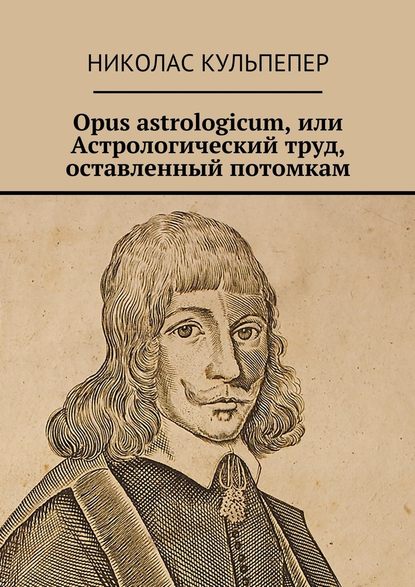 Николас Кульпепер — Opus astrologicum, или Астрологический труд, оставленный потомкам