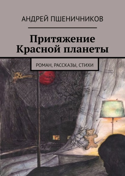 Андрей Пшеничников - Притяжение Красной планеты. Роман, рассказы, стихи