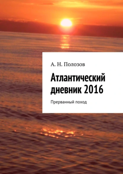 Обложка книги Атлантический дневник 2016. Прерванный поход, Александр Николаевич Полозов