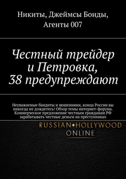 Никиты, Джеймсы Бонды, Агенты 007 — Честный трейдер и Петровка, 38 предупреждают. Неуважаемые бандиты и мошенники, конца России вы никогда не дождетесь! Обзор темы интернет-форума. Коммерческое предложение честным гражданам РФ зарабатывать честные деньги на преступниках