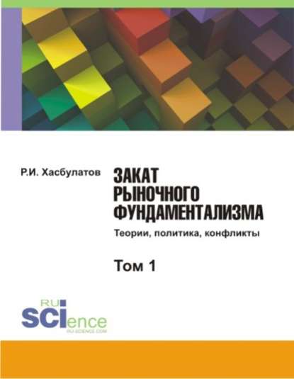 Р. И. Хасбулатов - Закат рыночного фундаментализма. Теории, политика, конфликты. Том 1