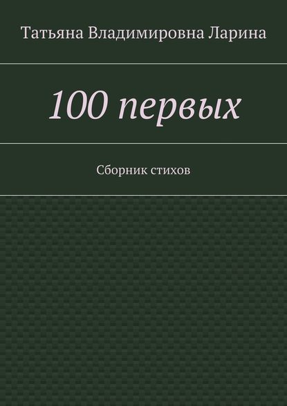 Татьяна Владимировна Ларина (Петренко) - 100 первых. Сборник стихов
