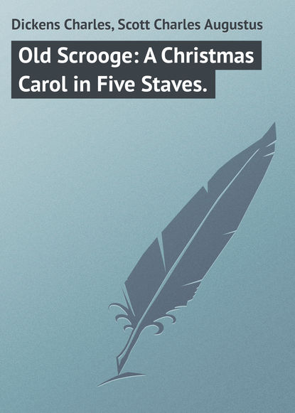 Dickens Charles — Old Scrooge: A Christmas Carol in Five Staves.