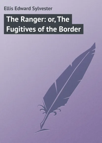 Обложка книги The Ranger: or, The Fugitives of the Border, Ellis Edward Sylvester