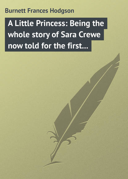 Фрэнсис Элиза Бёрнетт — A Little Princess: Being the whole story of Sara Crewe now told for the first time