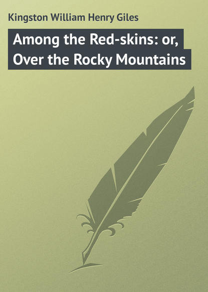 Kingston William Henry Giles — Among the Red-skins: or, Over the Rocky Mountains