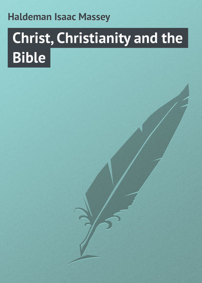 Christ, Christianity and the Bible (Haldeman Isaac Massey). 