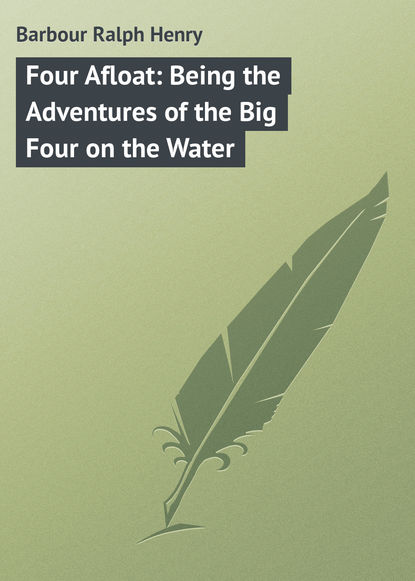 Barbour Ralph Henry — Four Afloat: Being the Adventures of the Big Four on the Water