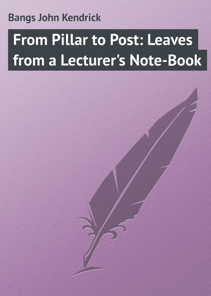 Bangs John Kendrick — From Pillar to Post: Leaves from a Lecturer's Note-Book