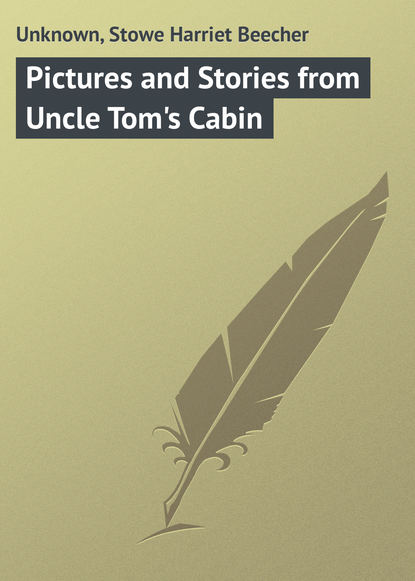 Гарриет Бичер-Стоу — Pictures and Stories from Uncle Tom's Cabin