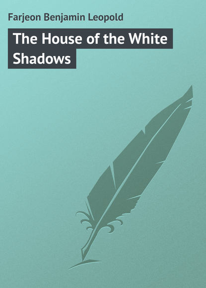Farjeon Benjamin Leopold — The House of the White Shadows