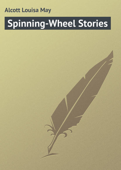 Луиза Мэй Олкотт — Spinning-Wheel Stories