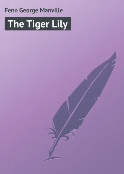 Обложка книги The Tiger Lily, Fenn George Manville