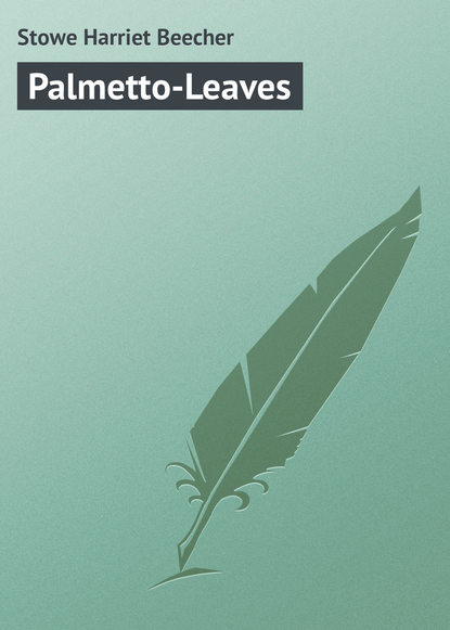 Гарриет Бичер-Стоу — Palmetto-Leaves