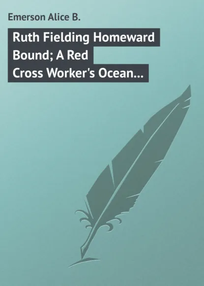 Обложка книги Ruth Fielding Homeward Bound; A Red Cross Worker's Ocean Perils, Emerson Alice B.