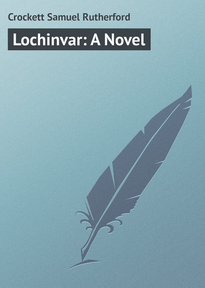 Lochinvar: A Novel (Crockett Samuel Rutherford). 