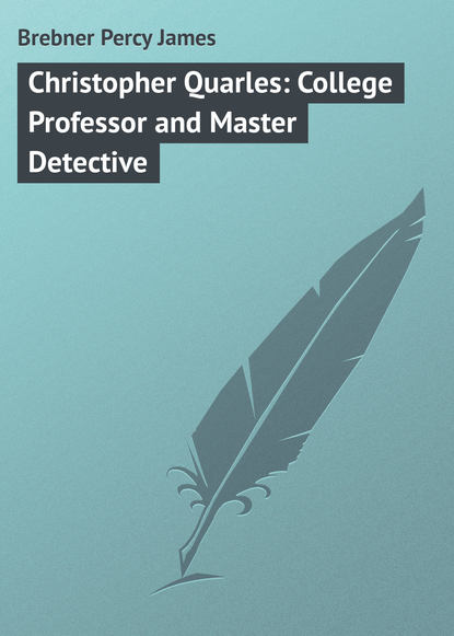 Christopher Quarles: College Professor and Master Detective - Brebner Percy James
