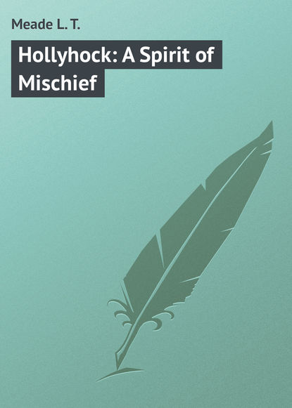 Meade L. T. — Hollyhock: A Spirit of Mischief