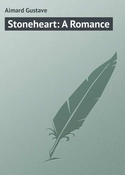 Gustave Aimard — Stoneheart: A Romance