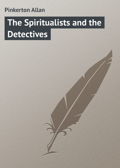 The Spiritualists and the Detectives - Pinkerton Allan