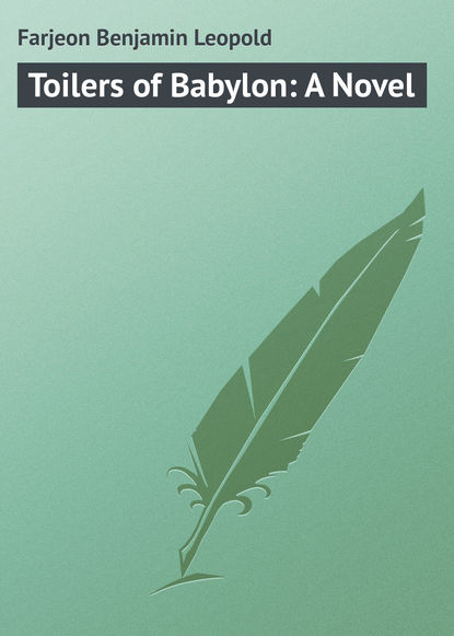 Farjeon Benjamin Leopold — Toilers of Babylon: A Novel