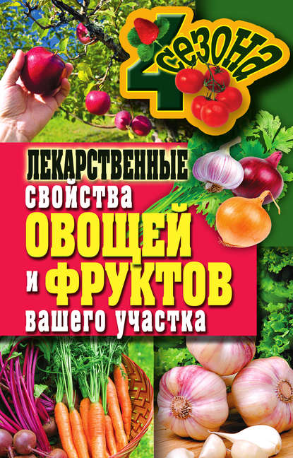 Лекарственные свойства овощей и фруктов вашего участка Зайцева Ирина