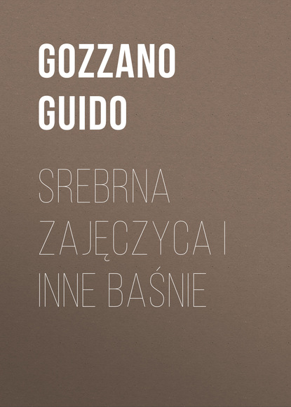 Gozzano Guido — Srebrna zajęczyca i inne baśnie