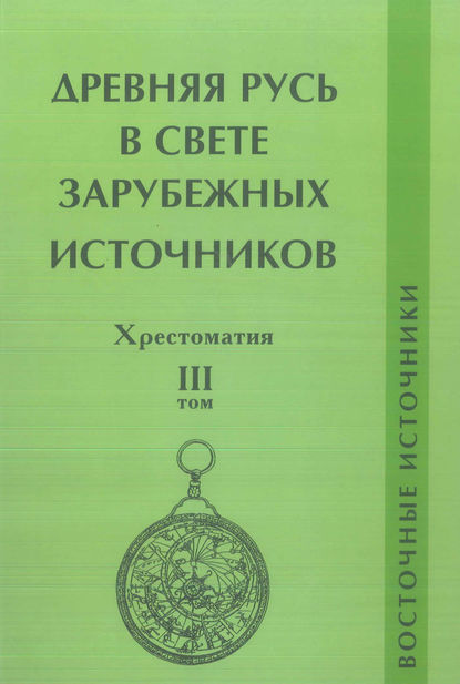 Древняя Русь в свете зарубежных источников. Том III. Восточные источники (Группа авторов). 2009г. 