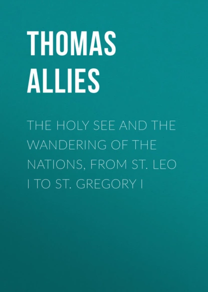 Обложка книги The Holy See and the Wandering of the Nations, from St. Leo I to St. Gregory I, Allies Thomas William