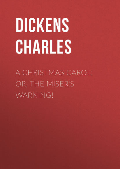 Чарльз Диккенс — A Christmas Carol; Or, The Miser's Warning!