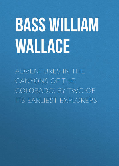 Adventures in the Canyons of the Colorado, by Two of Its Earliest Explorers (Bass William Wallace). 