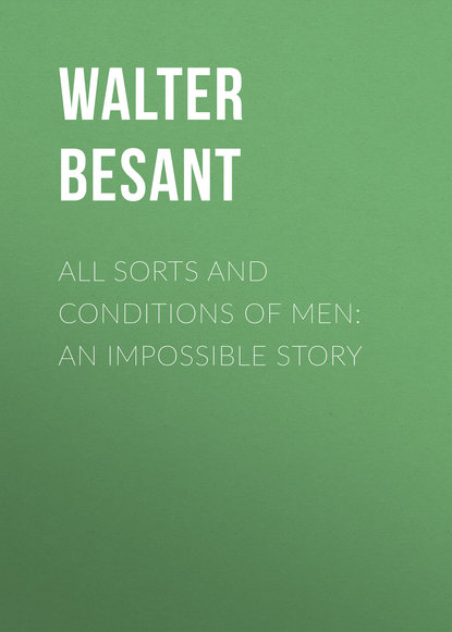 All Sorts and Conditions of Men: An Impossible Story (Walter Besant). 