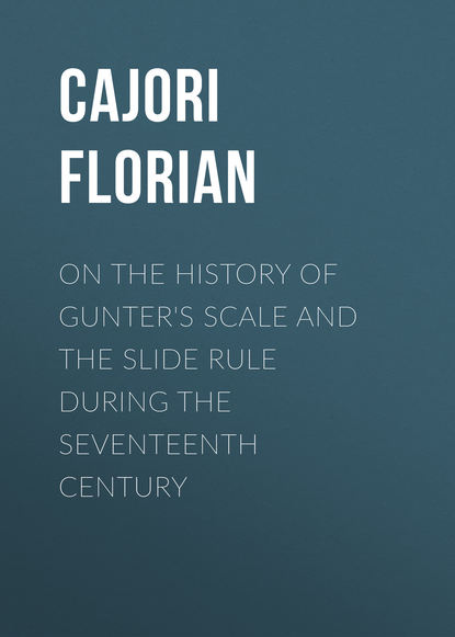 On the History of Gunter's Scale and the Slide Rule during the Seventeenth Century (Cajori Florian). 