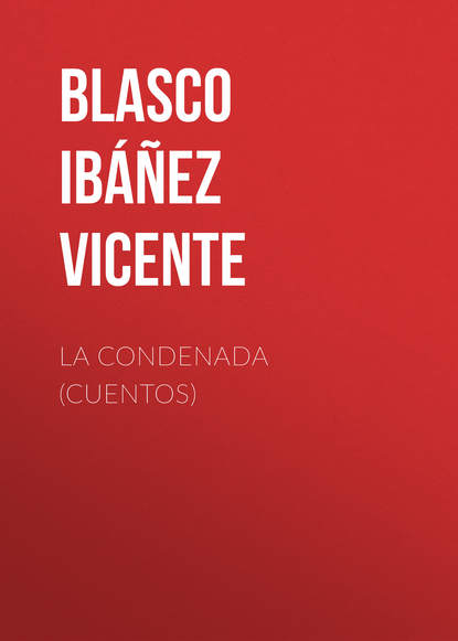 Висенте Бласко-Ибаньес — La condenada (cuentos)