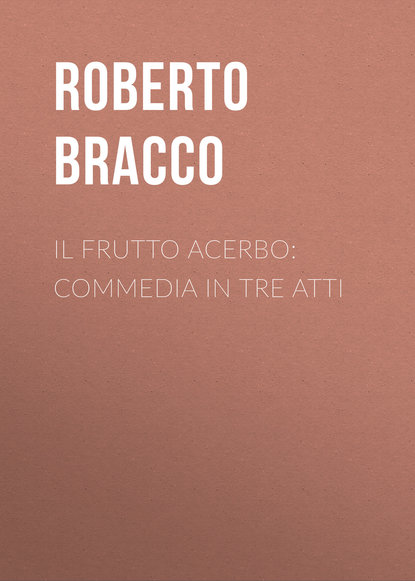 Bracco Roberto — Il frutto acerbo: Commedia in tre atti