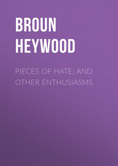 Pieces of Hate; And Other Enthusiasms (Broun Heywood). 