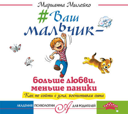 

#Ваш мальчик – больше любви, меньше паники. Как не сойти с ума, воспитывая сына