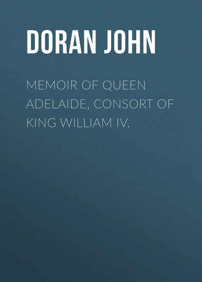 Memoir of Queen Adelaide, Consort of King William IV. (Doran John). 