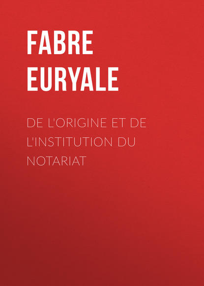 De l'origine et de l'institution du notariat (Fabre Euryale). 