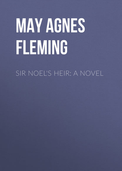 May Agnes Fleming — Sir Noel's Heir: A Novel