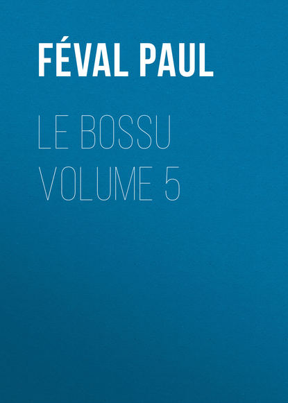 Le Bossu Volume 5 (Féval Paul). 