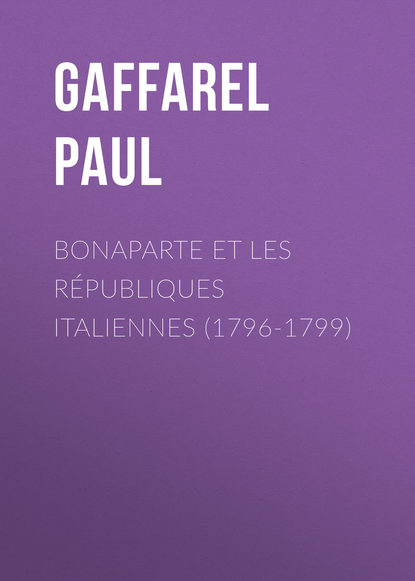 Bonaparte et les Républiques Italiennes (1796-1799) (Gaffarel Paul). 