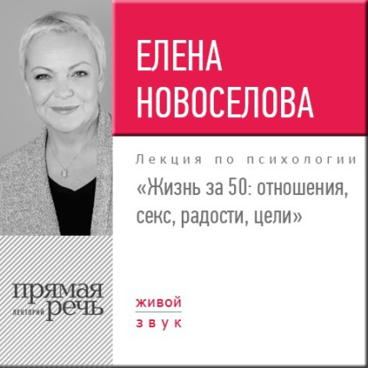 Елена Новоселова — Лекция «Жизнь за 50: Отношения, секс, радости, цели»