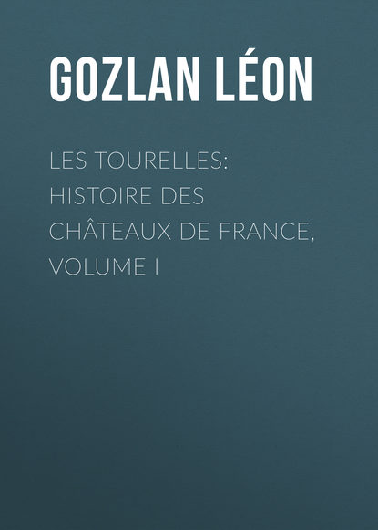 Les Tourelles: Histoire des châteaux de France, volume I (Gozlan Léon). 