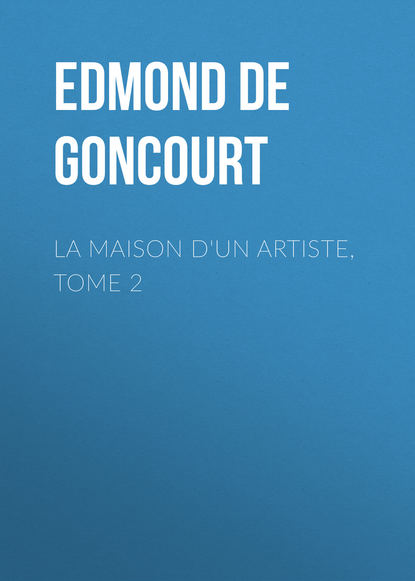 Edmond de Goncourt — La maison d'un artiste, Tome 2